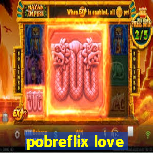 pobreflix love